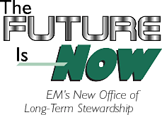 The Future is Now EM's New Office of Long-Term Stewardship