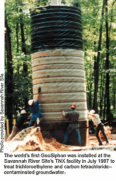 The world's first GeoSiphon was installed at the Savannah River Site's TNX facility in July 1997 to treat trichloroethylene and carbon tetrachlorida-contaminated groundwater.