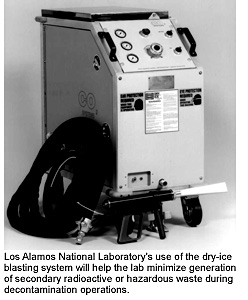 Los Alamnos National Laboratory's use of the dry-ice blasting systems will help minimize generation of secondary radioactive or hazardous waste during decontamination operations.