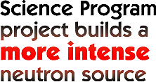 project builds more intense neutron source