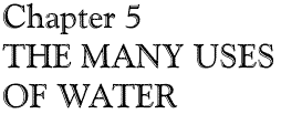 Chapter 5: THE MANY USES OF WATER
